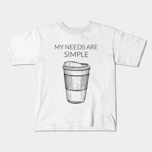 My Needs Are Simple - Coffee Kids T-Shirt